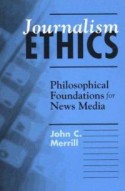 Journalism Ethics: Philosophical Foundations for News Media