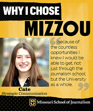 Why I chose Mizzou: Cate, Strategic Communication. ...because of the countless opportunities, I knew I would be able to get not just through the journalism school, but the University as a whole.
