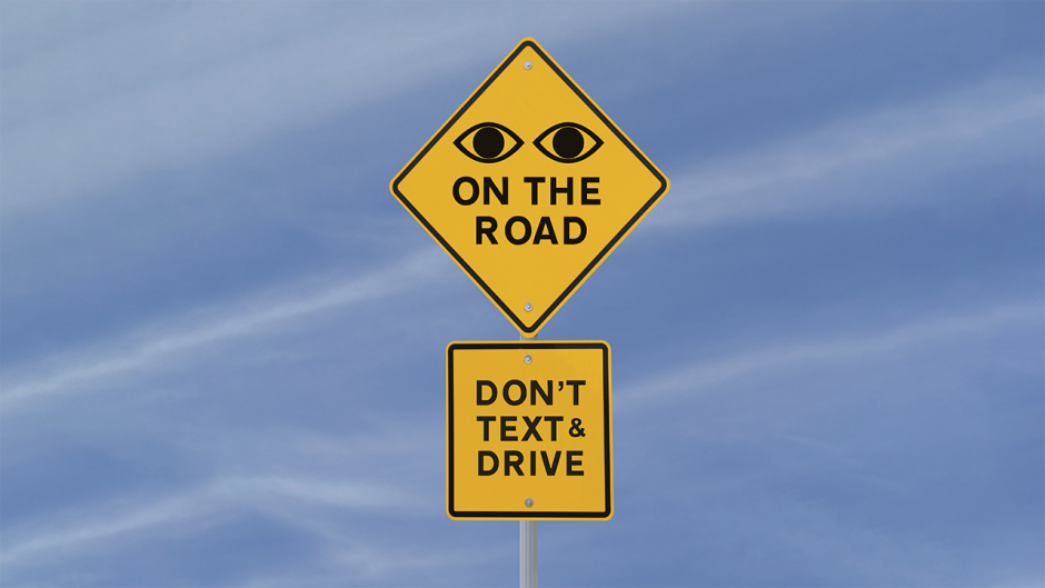 Eyes on the road. Don't text and drive.